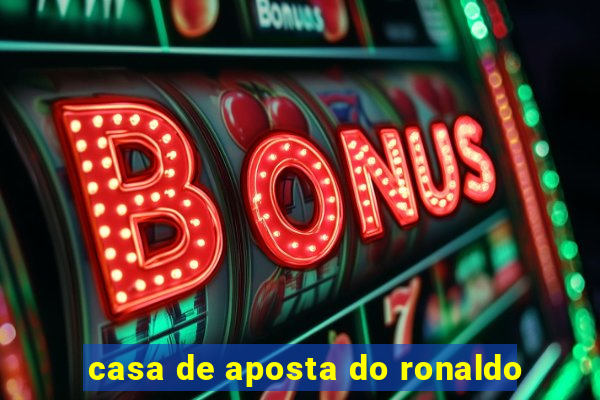 casa de aposta do ronaldo